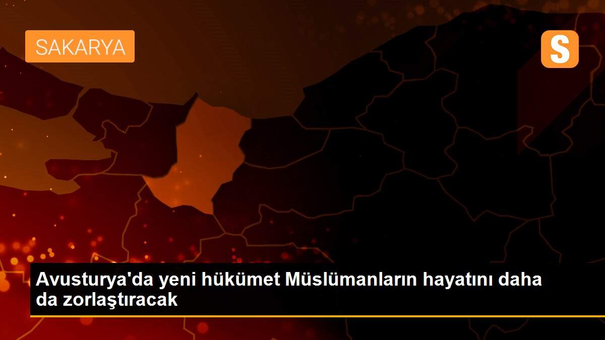 Avusturya\'da yeni hükümet Müslümanların hayatını daha da zorlaştıracak