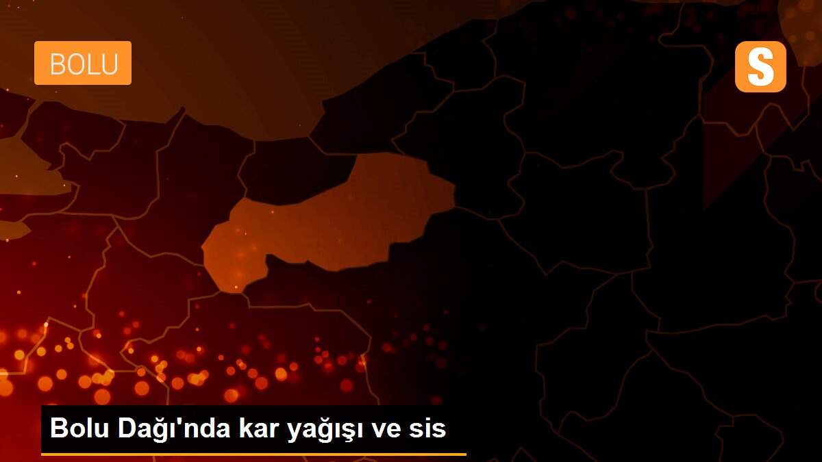 Bolu Dağı\'nda kar yağışı ve sis