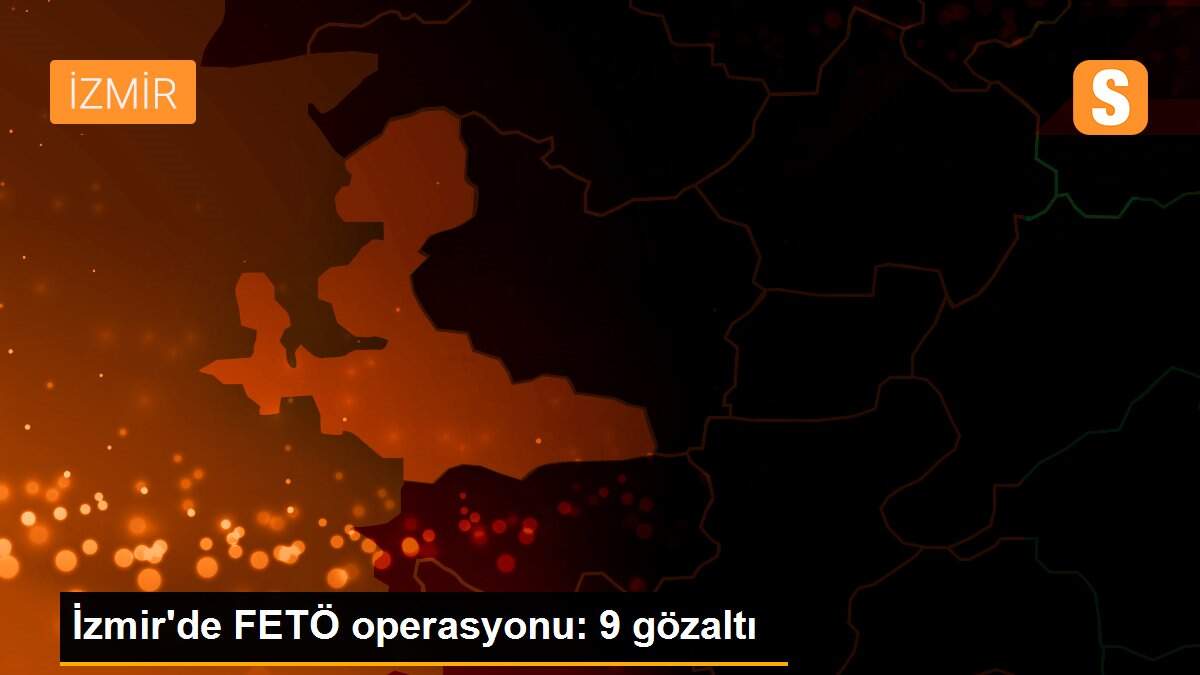 İzmir\'de FETÖ operasyonu: 9 gözaltı