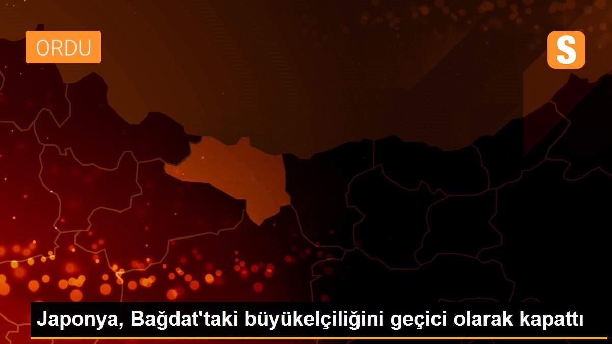 Japonya, Bağdat\'taki büyükelçiliğini geçici olarak kapattı