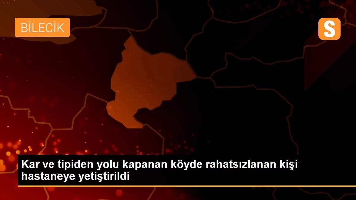 Kar ve tipiden yolu kapanan köyde rahatsızlanan kişi hastaneye yetiştirildi