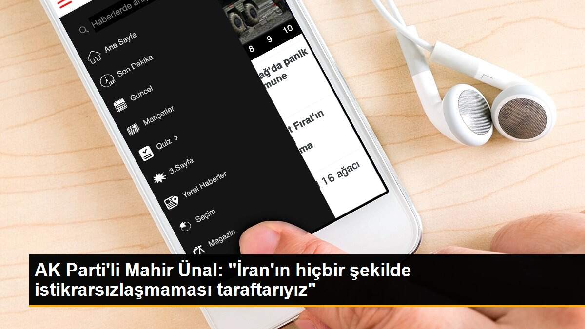 AK Parti\'li Mahir Ünal: "İran\'ın hiçbir şekilde istikrarsızlaşmaması taraftarıyız"