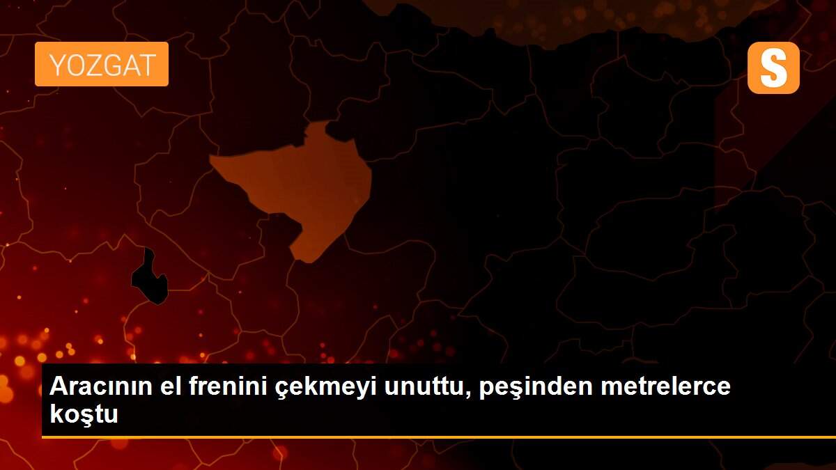 Aracının el frenini çekmeyi unuttu, peşinden metrelerce koştu