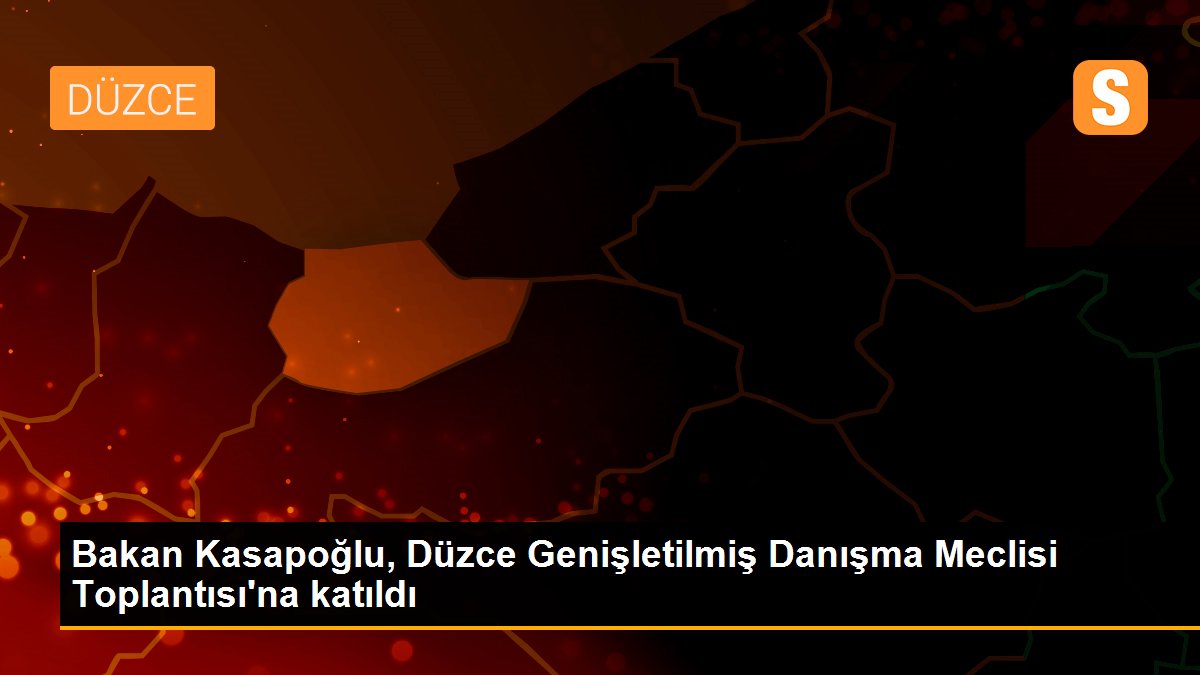 Bakan Kasapoğlu, Düzce Genişletilmiş Danışma Meclisi Toplantısı\'na katıldı