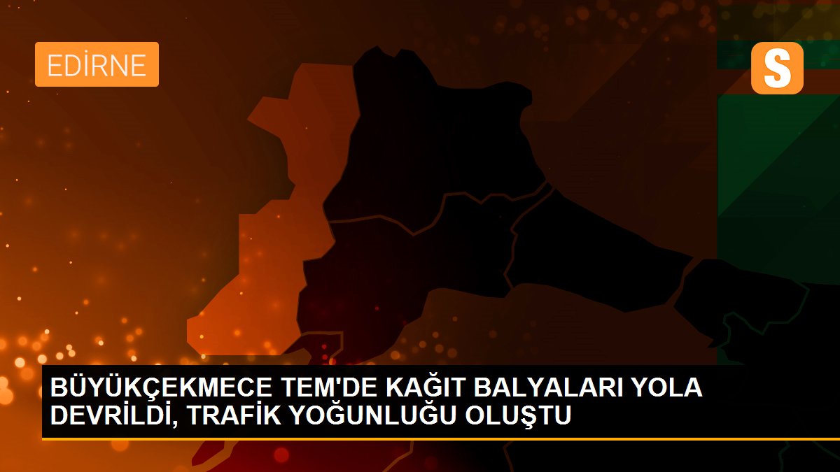 BÜYÜKÇEKMECE TEM\'DE KAĞIT BALYALARI YOLA DEVRİLDİ, TRAFİK YOĞUNLUĞU OLUŞTU