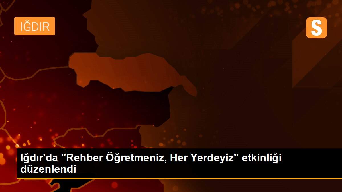 Iğdır\'da "Rehber Öğretmeniz, Her Yerdeyiz" etkinliği düzenlendi