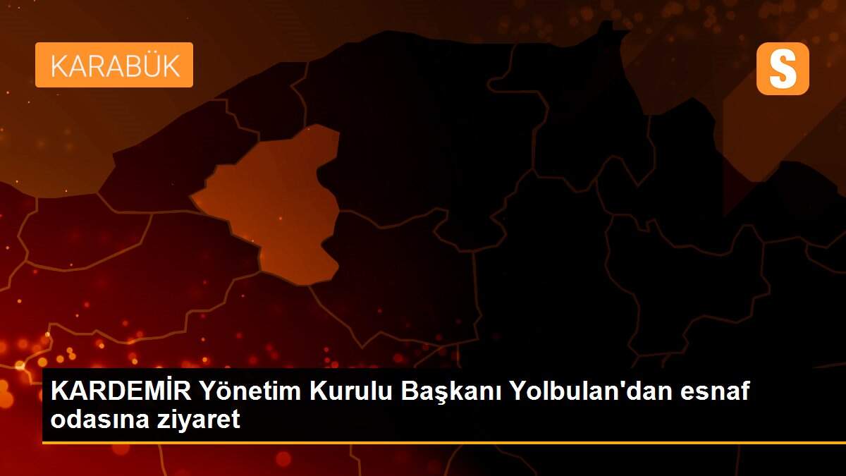 KARDEMİR Yönetim Kurulu Başkanı Yolbulan\'dan esnaf odasına ziyaret
