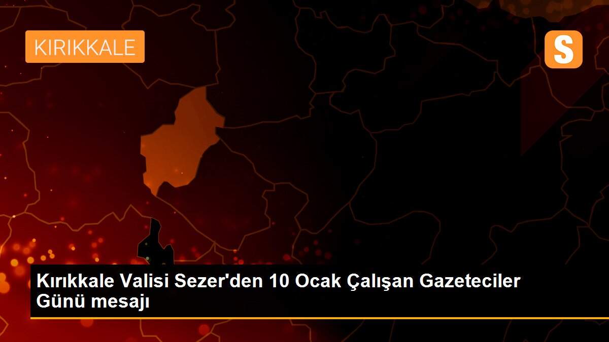 Kırıkkale Valisi Sezer\'den 10 Ocak Çalışan Gazeteciler Günü mesajı