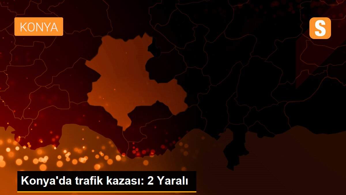 Konya\'da trafik kazası: 2 Yaralı