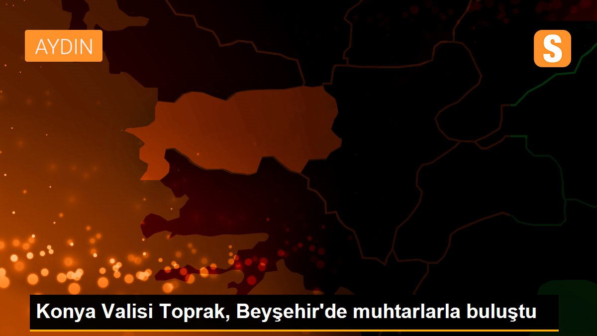 Konya Valisi Toprak, Beyşehir\'de muhtarlarla buluştu