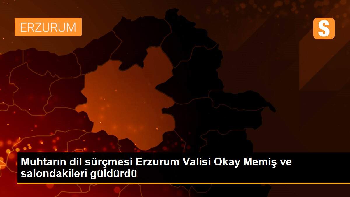 Muhtarın dil sürçmesi Erzurum Valisi Okay Memiş ve salondakileri güldürdü