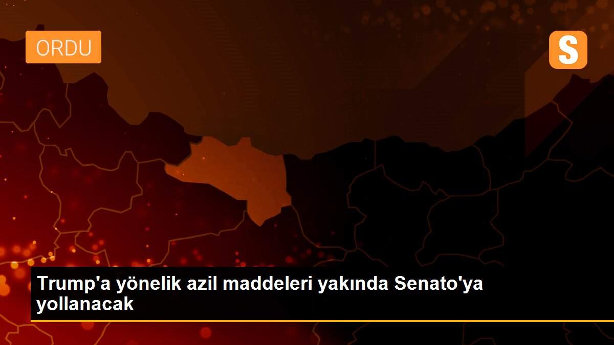 Trump\'a yönelik azil maddeleri yakında Senato\'ya yollanacak