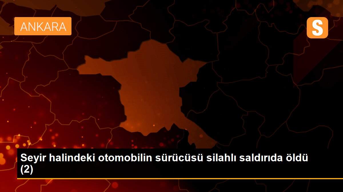 Seyir halindeki otomobilin sürücüsü silahlı saldırıda öldü (2)