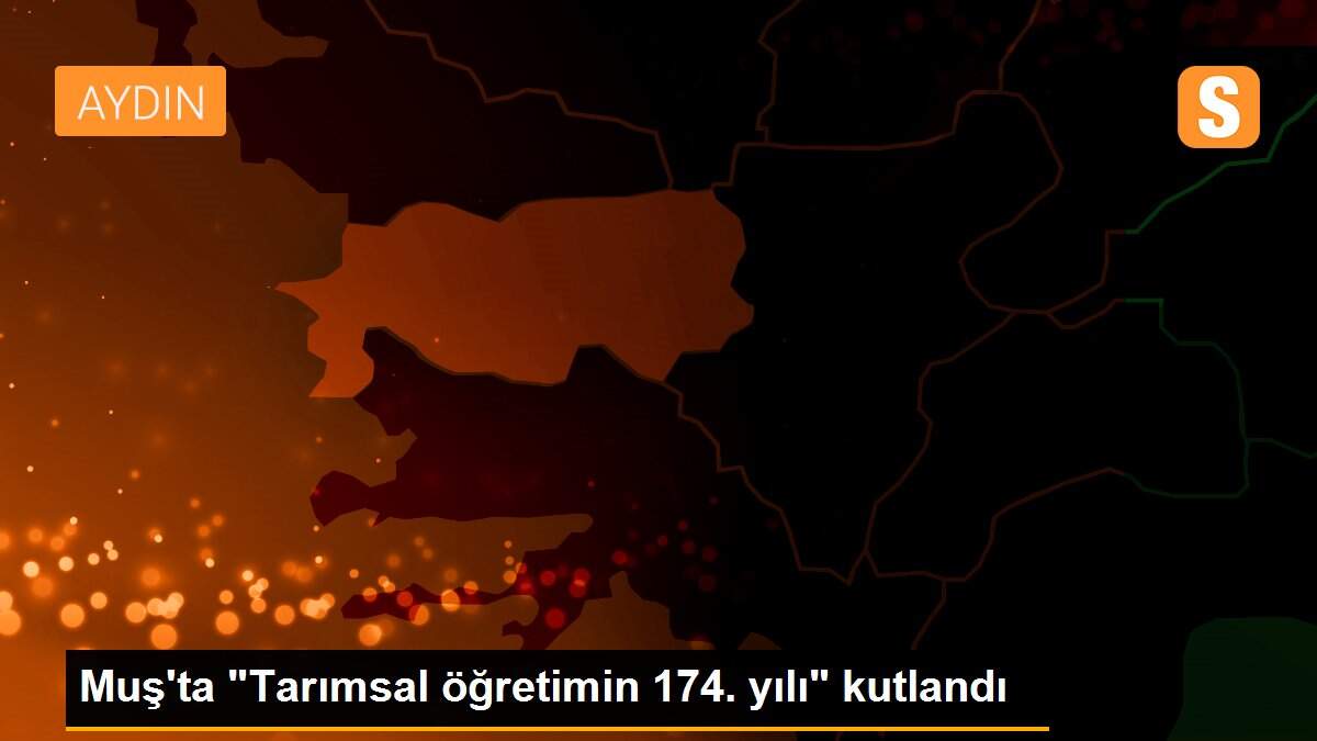 Muş\'ta "Tarımsal öğretimin 174. yılı" kutlandı