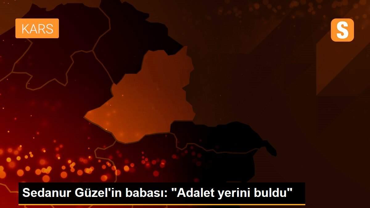 Sedanur Güzel\'in babası: "Adalet yerini buldu"