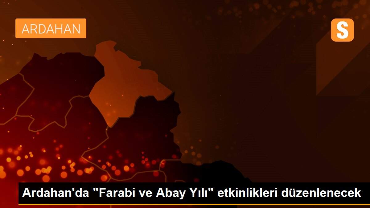 Ardahan\'da "Farabi ve Abay Yılı" etkinlikleri düzenlenecek
