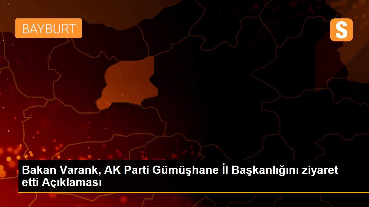 Bakan Varank, AK Parti Gümüşhane İl Başkanlığını ziyaret etti Açıklaması