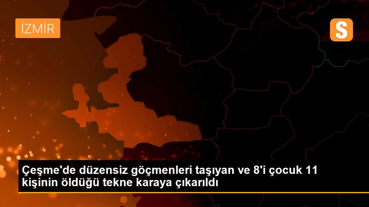 Çeşme\'de düzensiz göçmenleri taşıyan ve 8\'i çocuk 11 kişinin öldüğü tekne karaya çıkarıldı