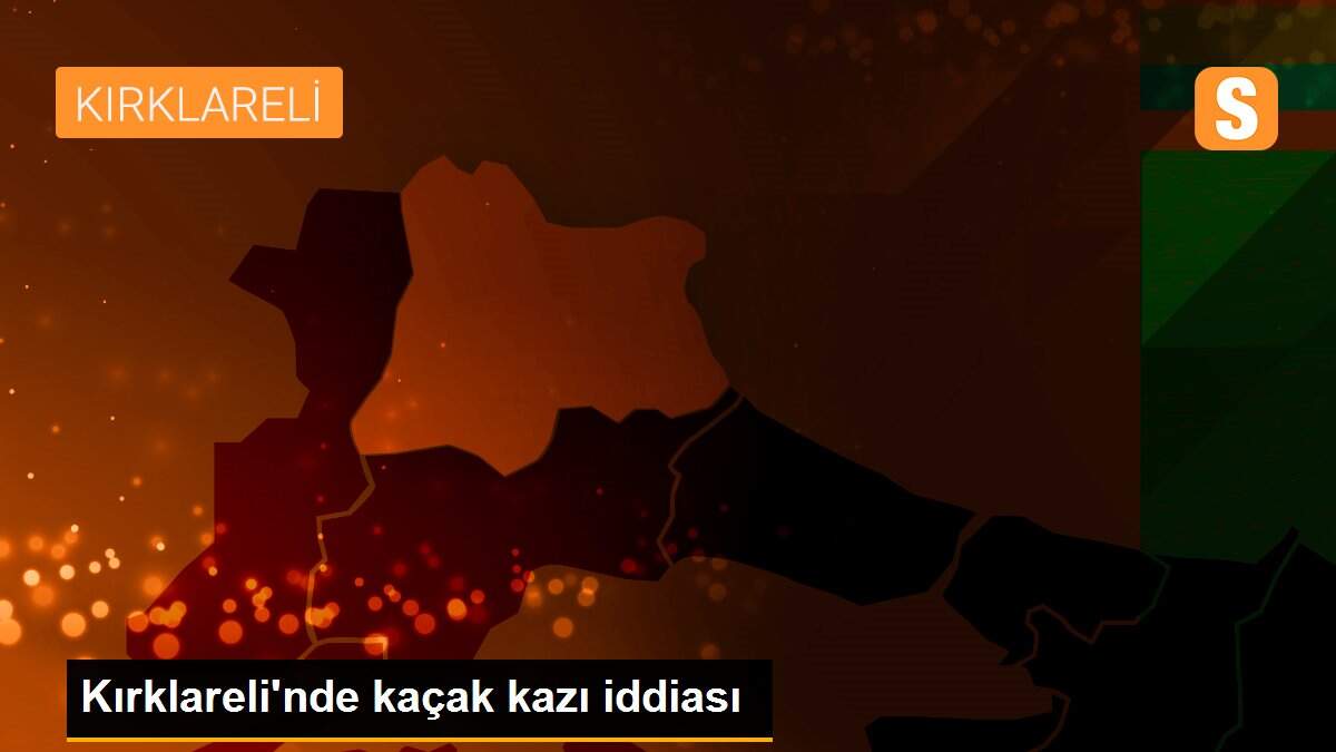 Kırklareli\'nde kaçak kazı iddiası