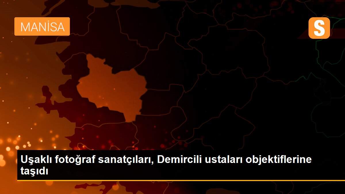 Uşaklı fotoğraf sanatçıları, Demircili ustaları objektiflerine taşıdı