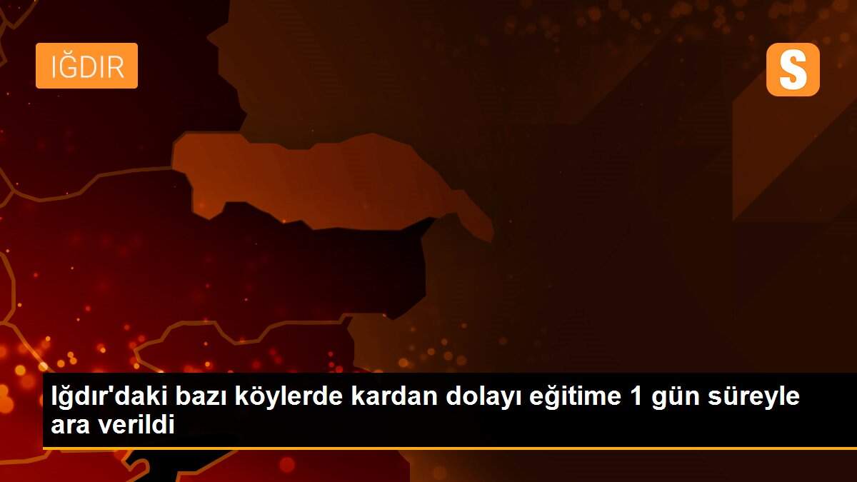 Iğdır\'daki bazı köylerde kardan dolayı eğitime 1 gün süreyle ara verildi