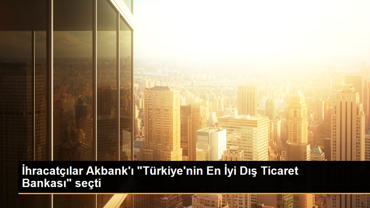 İhracatçılar Akbank\'ı "Türkiye\'nin En İyi Dış Ticaret Bankası" seçti