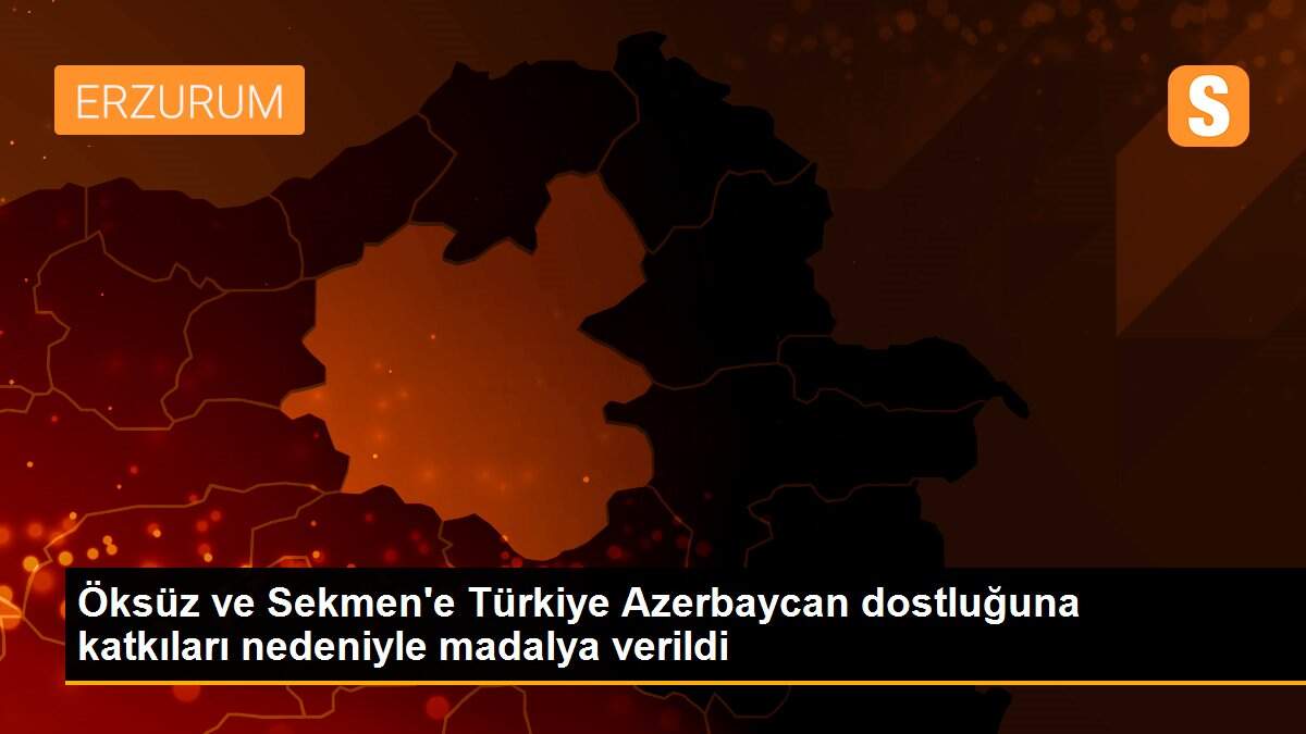 Öksüz ve Sekmen\'e Türkiye Azerbaycan dostluğuna katkıları nedeniyle madalya verildi