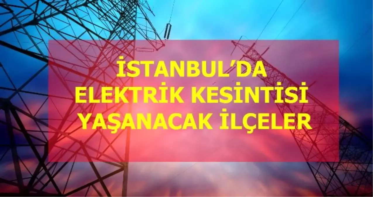 14 Ocak Salı İstanbul elektrik kesintisi! İstanbul\'da elektrik kesintisi yaşanacak ilçeler İstanbul\'da elektrik ne zaman gelecek?