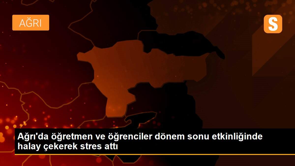 Ağrı\'da öğretmen ve öğrenciler dönem sonu etkinliğinde halay çekerek stres attı