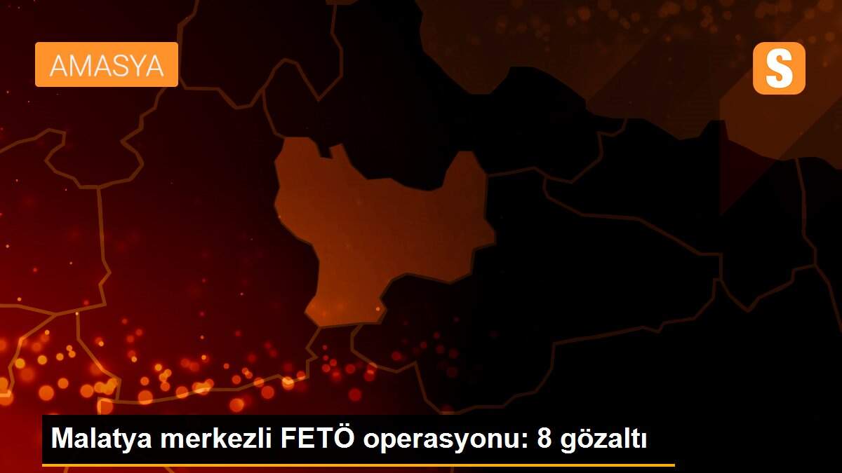 Malatya merkezli FETÖ operasyonu: 8 gözaltı
