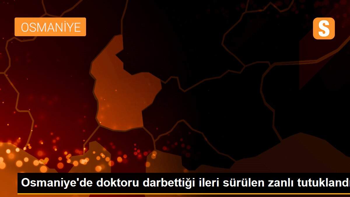 Osmaniye\'de doktoru darbettiği ileri sürülen zanlı tutuklandı