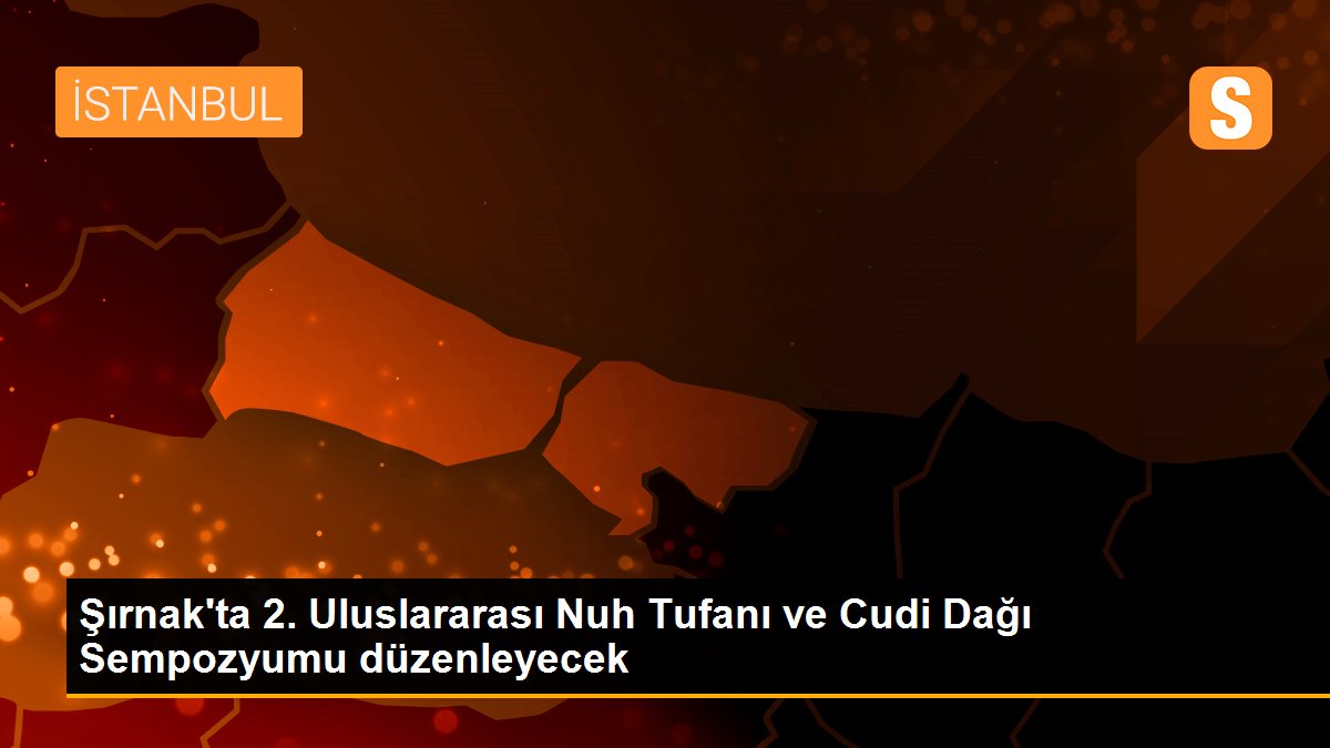 Şırnak\'ta 2. Uluslararası Nuh Tufanı ve Cudi Dağı Sempozyumu düzenleyecek