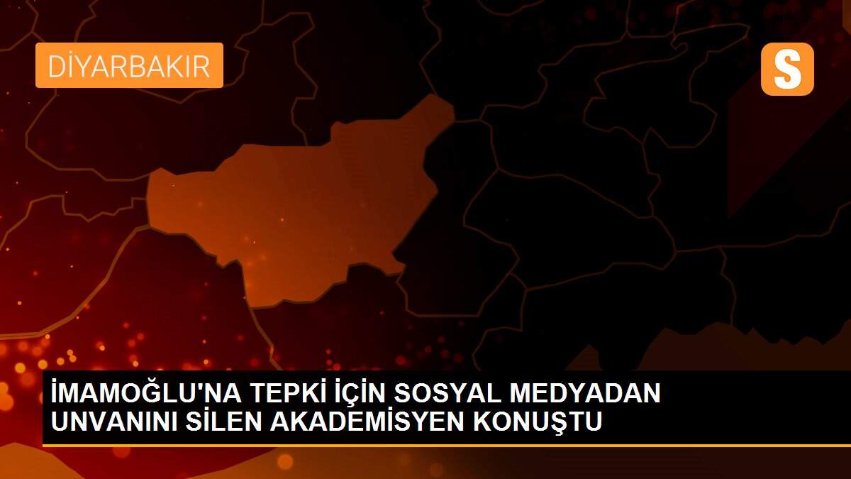 İMAMOĞLU\'NA TEPKİ İÇİN SOSYAL MEDYADAN UNVANINI SİLEN AKADEMİSYEN KONUŞTU