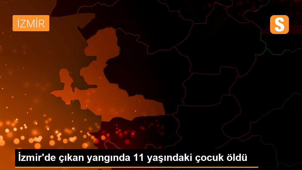 İzmir\'de çıkan yangında 11 yaşındaki çocuk öldü