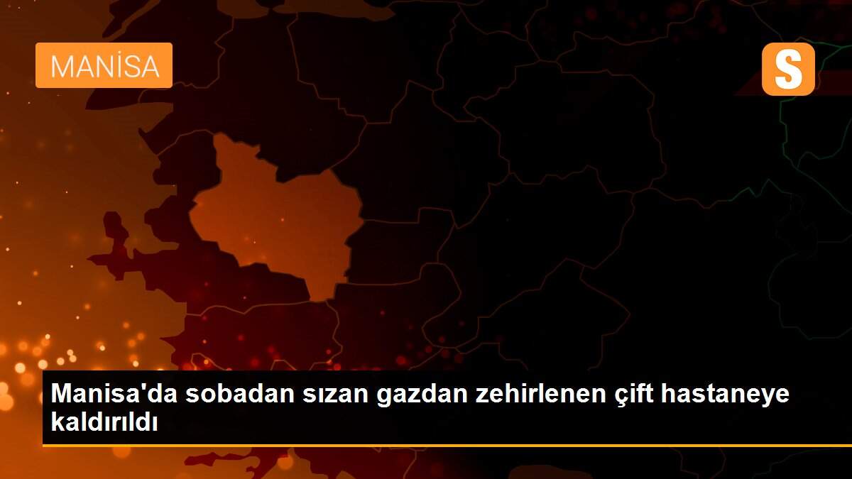 Manisa\'da sobadan sızan gazdan zehirlenen çift hastaneye kaldırıldı