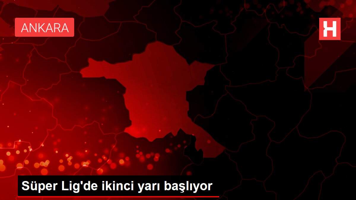 Süper Lig'de ikinci yarı başlıyor