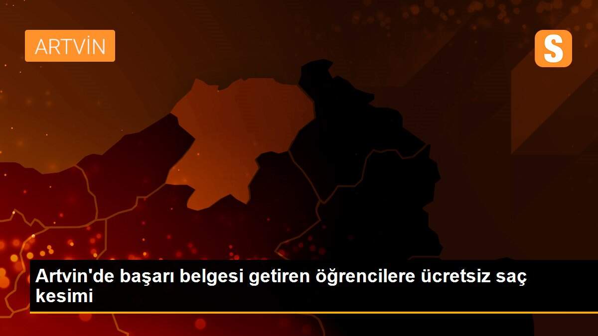 Artvin\'de başarı belgesi getiren öğrencilere ücretsiz saç kesimi