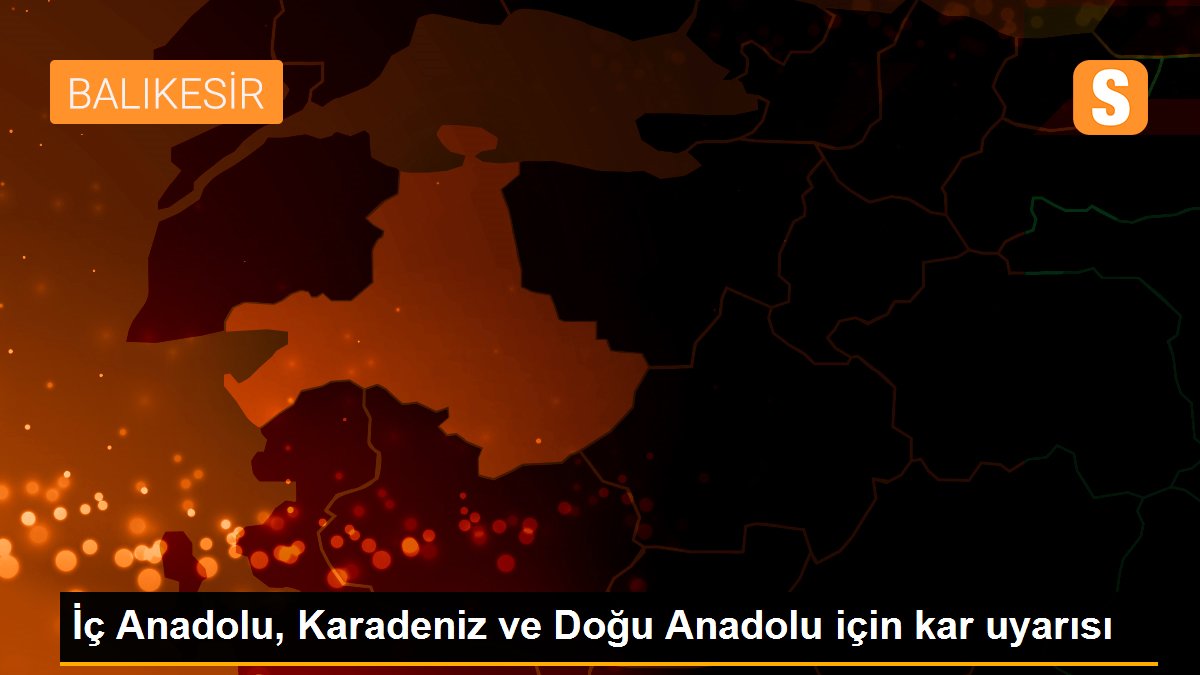 İç Anadolu, Karadeniz ve Doğu Anadolu için kar uyarısı