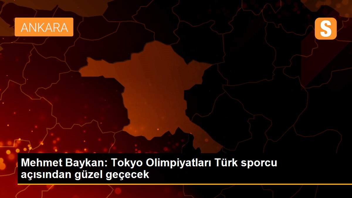 Mehmet Baykan: Tokyo Olimpiyatları Türk sporcu açısından güzel geçecek