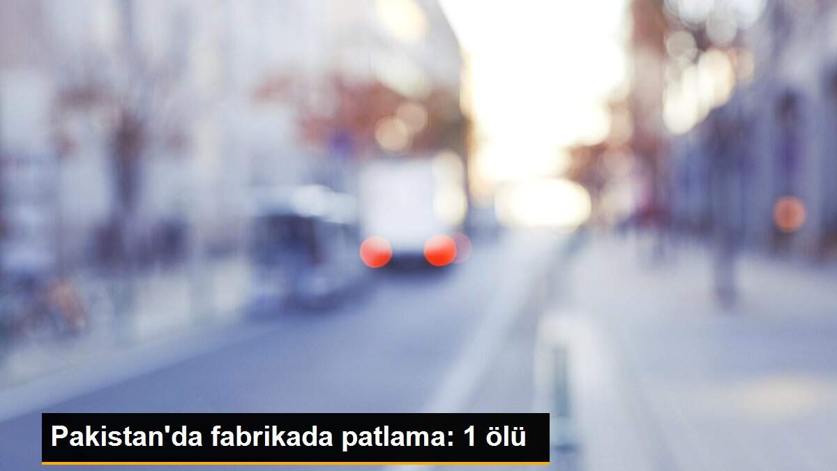 Pakistan\'da fabrikada patlama: 1 ölü
