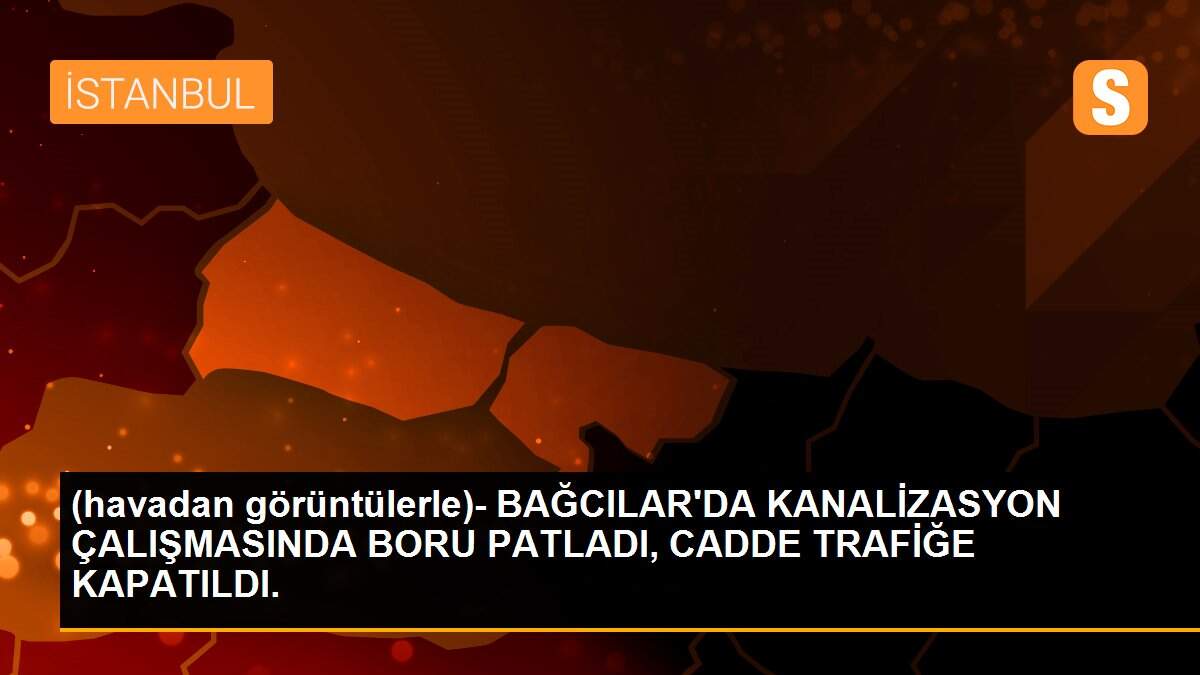 (havadan görüntülerle)- BAĞCILAR\'DA KANALİZASYON ÇALIŞMASINDA BORU PATLADI, CADDE TRAFİĞE KAPATILDI.