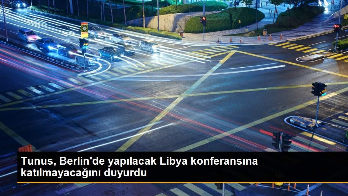 Tunus, Berlin\'de yapılacak Libya konferansına katılmayacağını duyurdu