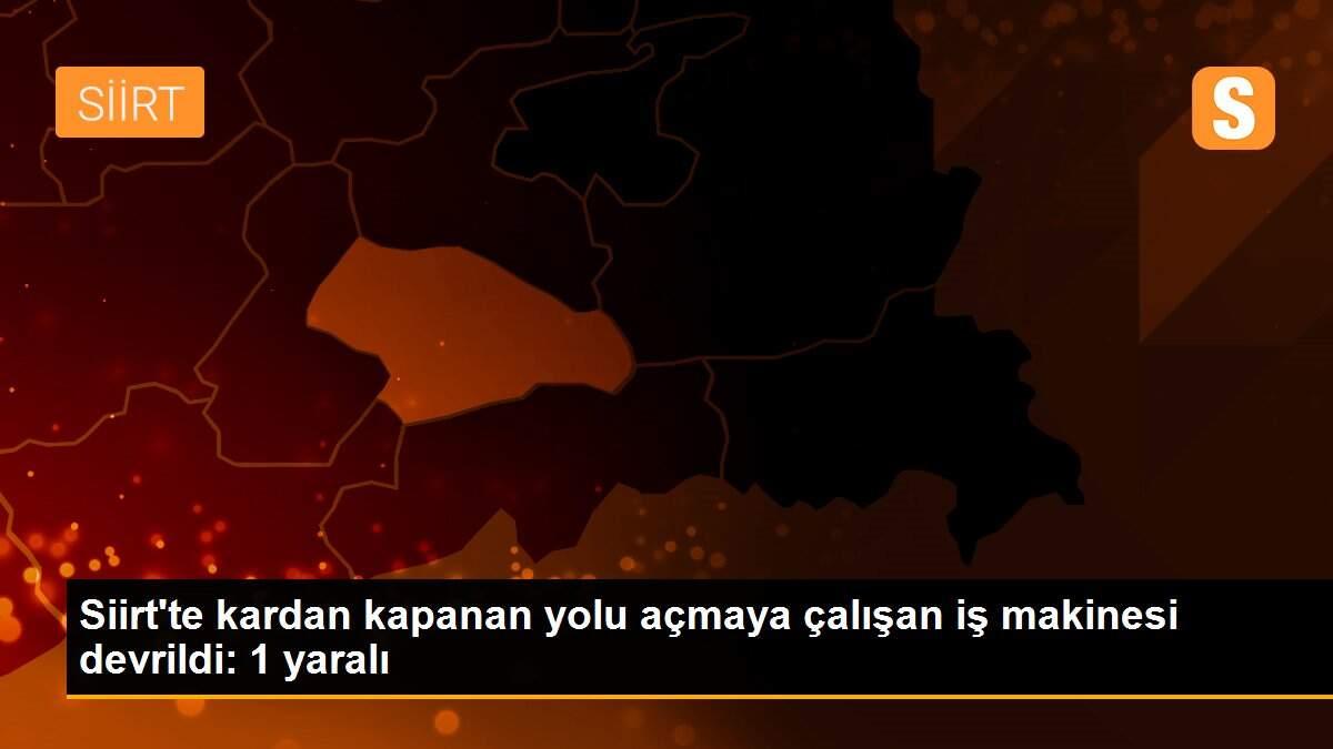 Siirt\'te kardan kapanan yolu açmaya çalışan iş makinesi devrildi: 1 yaralı