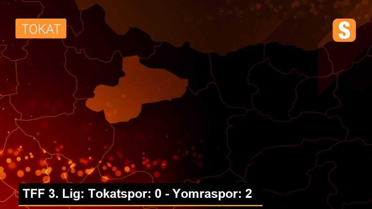 TFF 3. Lig: Tokatspor: 0 - Yomraspor: 2