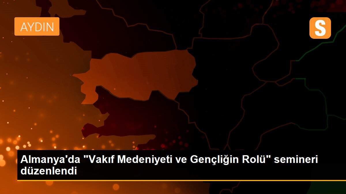 Almanya\'da "Vakıf Medeniyeti ve Gençliğin Rolü" semineri düzenlendi