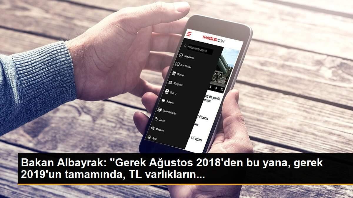 Bakan Albayrak: "Gerek Ağustos 2018\'den bu yana, gerek 2019\'un tamamında, TL varlıkların...