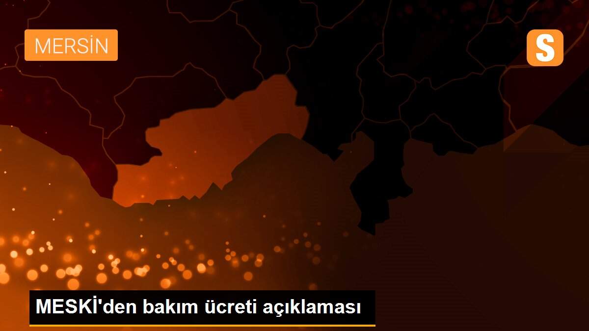MESKİ\'den bakım ücreti açıklaması