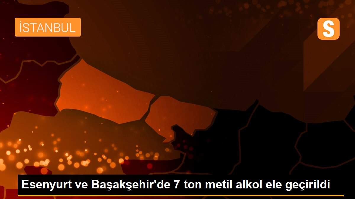 Esenyurt ve Başakşehir\'de 7 ton metil alkol ele geçirildi