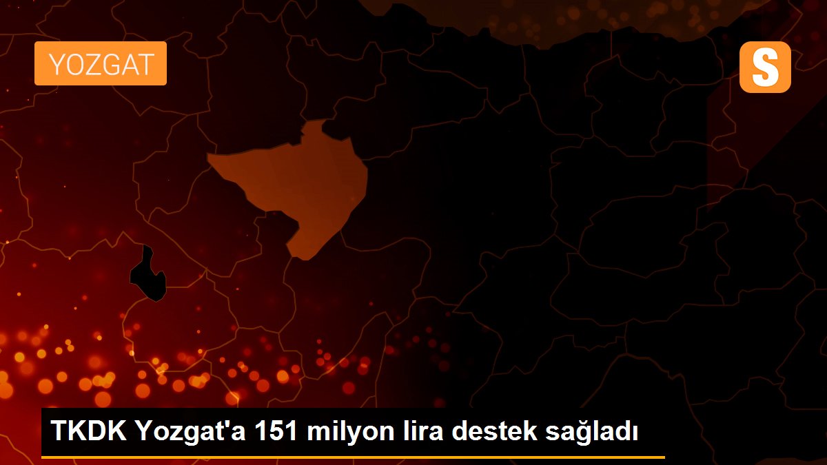 TKDK Yozgat\'a 151 milyon lira destek sağladı