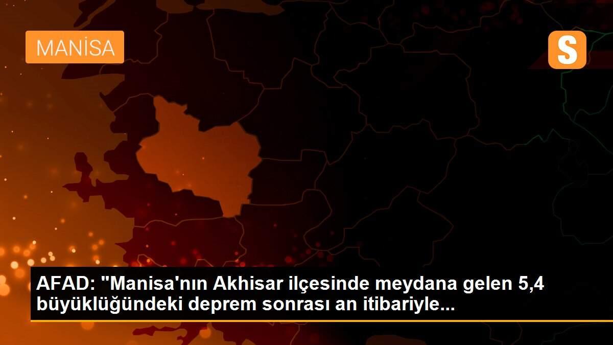 AFAD: "Manisa\'nın Akhisar ilçesinde meydana gelen 5,4 büyüklüğündeki deprem sonrası an itibariyle...